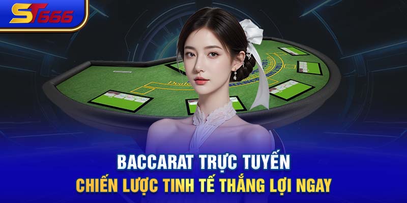 Baccarat Trực Tuyến - Chiến Lược Tinh Tế Thắng Lợi Ngay