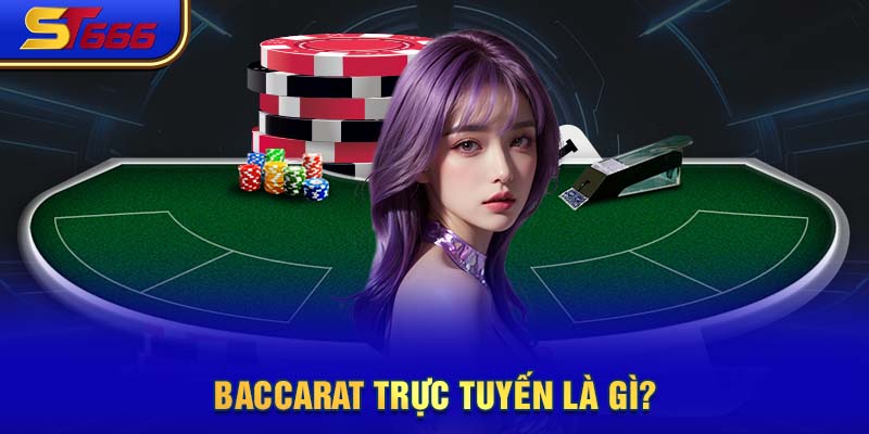 Tìm hiểu Baccarat trực tuyến là gì