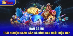 Bắn Cá H5- Trải Nghiệm Game Săn Cá Đỉnh Cao Nhất Hiện Nay