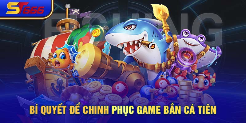 Bí quyết để chinh phục game bắn cá tiên