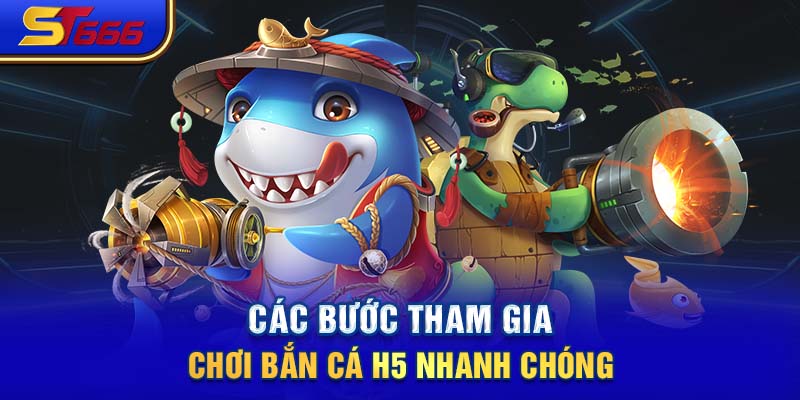 Các bước tham gia chơi bắn cá H5 nhanh chóng