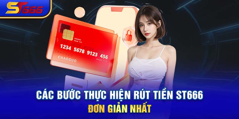 Các bước thực hiện rút tiền ST666 đơn giản nhất