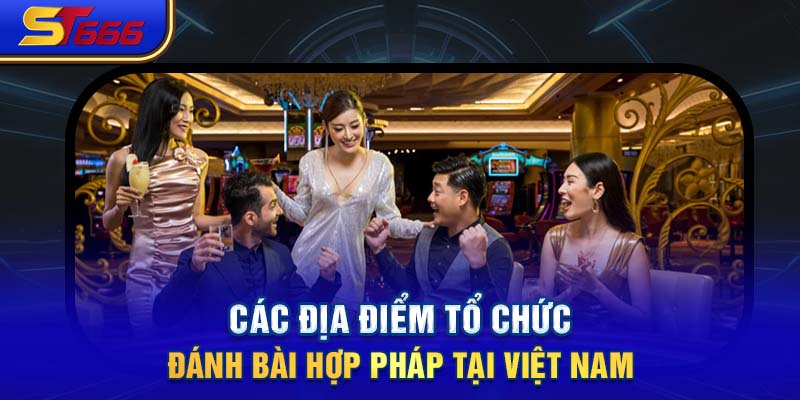 Các địa điểm tổ chức đánh bài hợp pháp tại Việt Nam