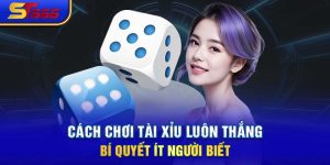 Cách Chơi Tài Xỉu Luôn Thắng - Bí Quyết Ít Người Biết