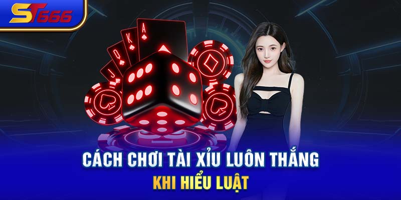 Cách chơi tài xỉu luôn thắng khi hiểu luật