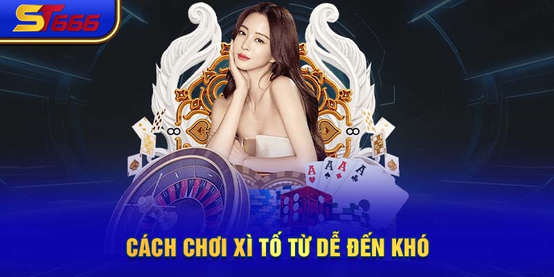 Cách chơi Xì Tố từ dễ đến khó