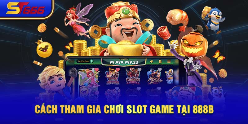 Cách tham gia chơi slot game tại 888b