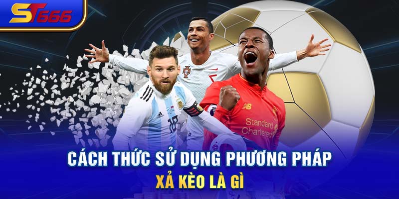 Cách thức sử dụng phương pháp xả kèo là gì