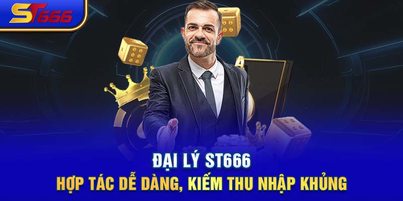 Đại Lý ST666- Hợp Tác Dễ Dàng, Kiếm Thu Nhập Khủng