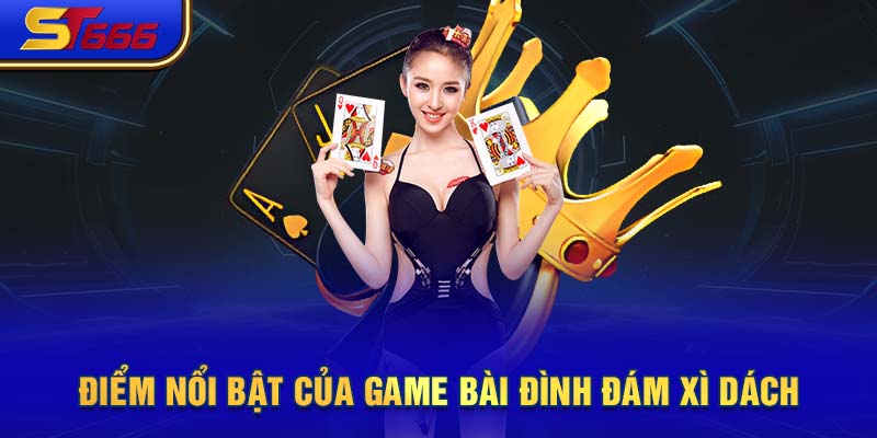 Điểm nổi bật của game bài đình đám Xì Dách