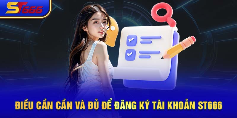 Điều cần cần và đủ để đăng ký tài khoản ST666