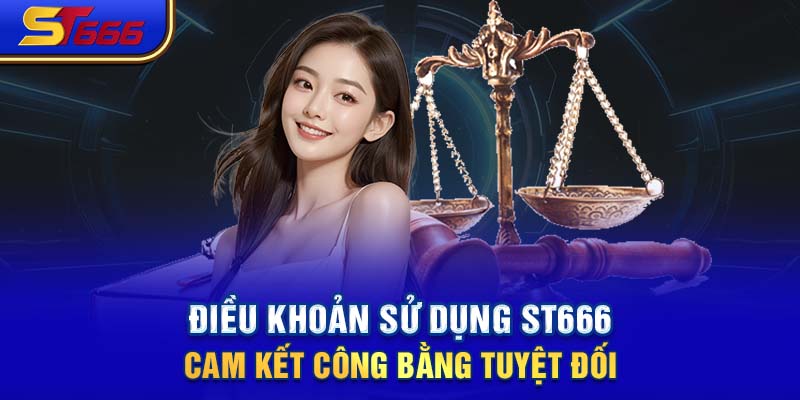 Điều khoản sử dụng ST666- Cam kết Công Bằng Tuyệt Đối