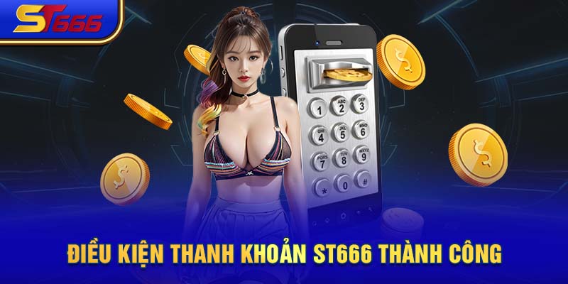 Điều kiện thanh khoản ST666 thành công