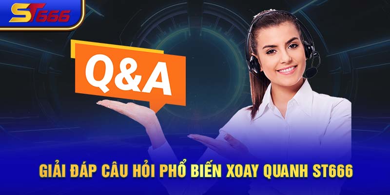 Giải đáp câu hỏi phổ biến xoay quanh ST666