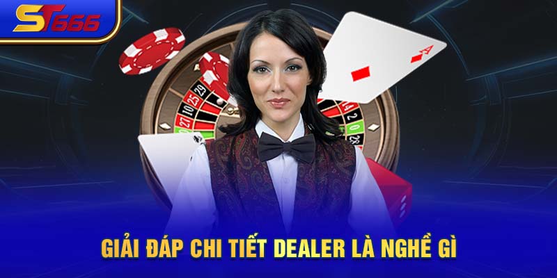 Giải đáp chi tiết Dealer là nghề gì