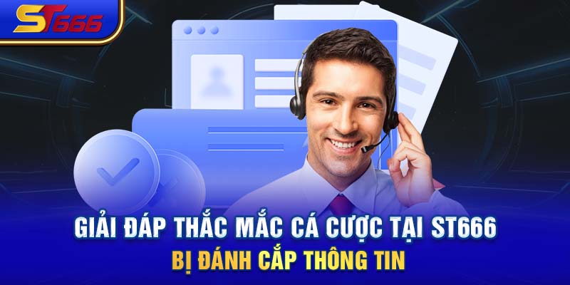 Giải đáp thắc mắc cá cược tại ST666 bị đánh cắp thông tin