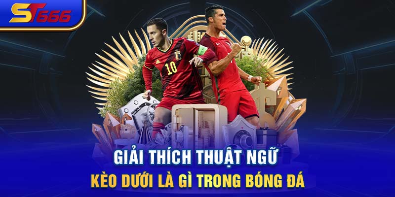 Giải thích thuật ngữ kèo dưới là gì trong bóng đá