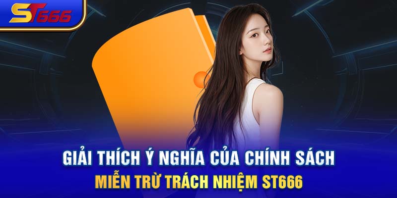 Giải thích ý nghĩa của chính sách miễn trừ trách nhiệm ST666