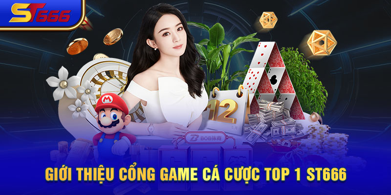 Giới thiệu cổng game cá cược top 1 ST666