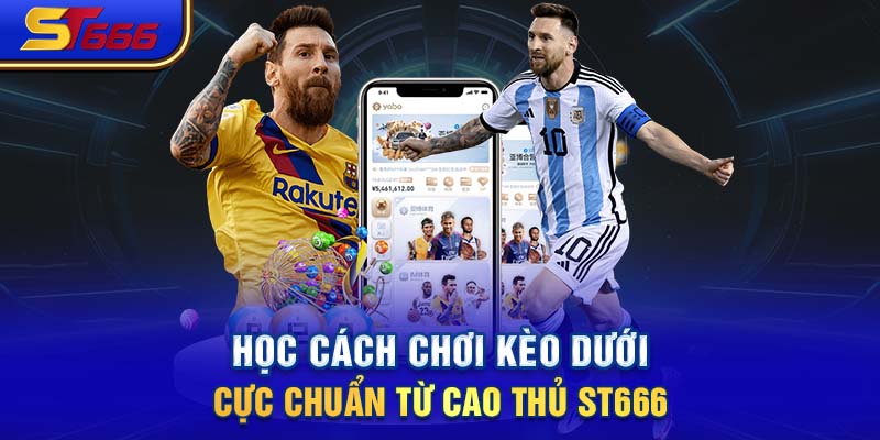 Học cách chơi kèo dưới cực chuẩn từ cao thủ ST666