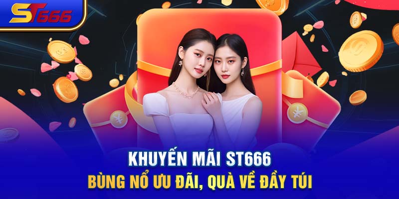 Khuyến mãi ST666- Bùng Nổ Ưu Đãi, Quà Về Đầy Túi