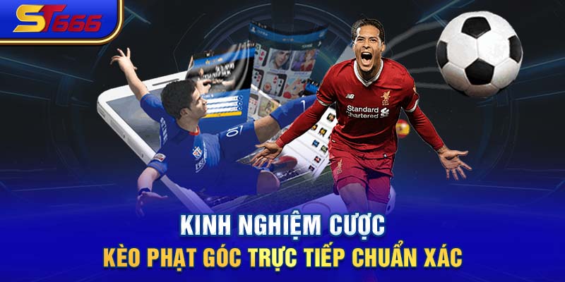 Kinh nghiệm cược kèo phạt góc trực tiếp chuẩn xác