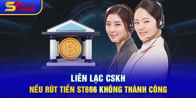 Liên lạc CSKH nếu rút tiền ST666 không thành công