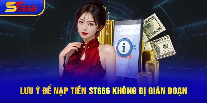 Lưu ý để nạp tiền ST666 không bị gián đoạn