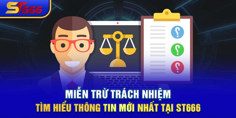 Miễn Trừ Trách Nhiệm- Tìm Hiểu Thông Tin Mới Nhất Tại ST666