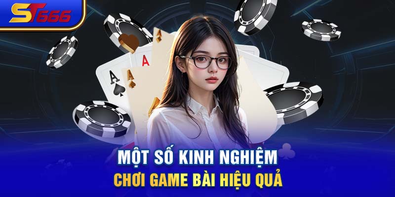 Một số kinh nghiệm chơi game bài hiệu quả