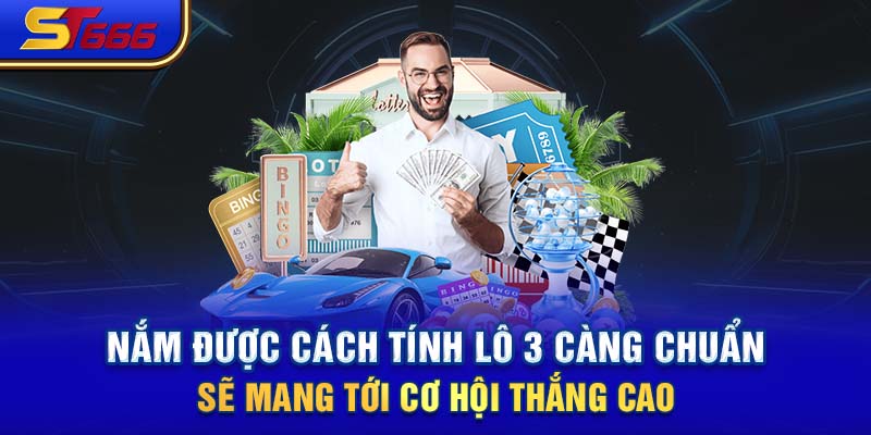 Nắm được cách tính lô 3 càng chuẩn sẽ mang tới cơ hội thắng cao