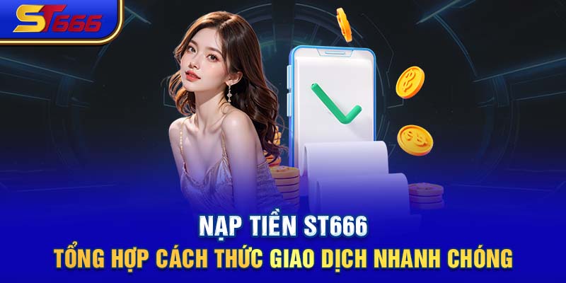 Nạp Tiền ST666- Tổng Hợp Cách Thức Giao Dịch Nhanh Chóng