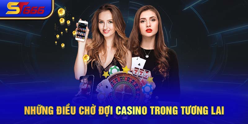 Những điều chờ đợi casino trong tương lai