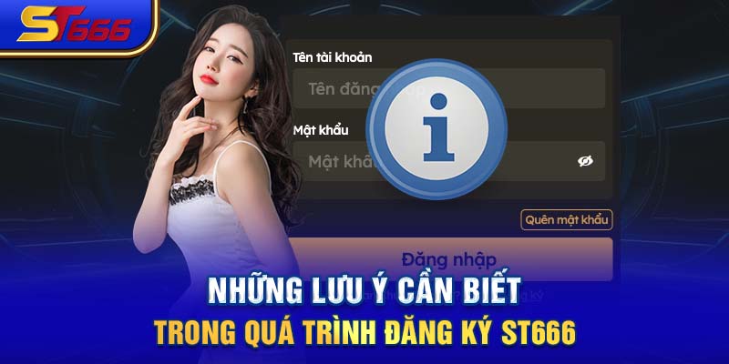 Những lưu ý cần biết trong quá trình đăng ký ST666