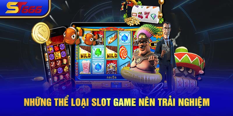 Những thể loại slot game nên trải nghiệm