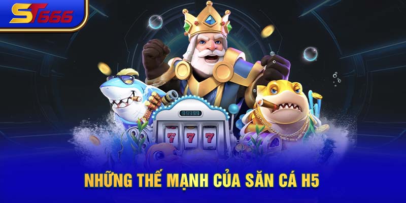 Những thế mạnh của săn cá H5 