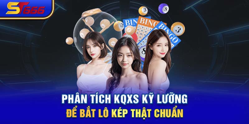 Phân tích KQXS kỹ lưỡng để bắt lô kép thật chuẩn