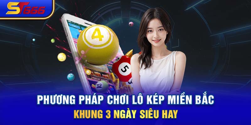 Phương pháp chơi lô kép miền Bắc khung 3 ngày siêu hay