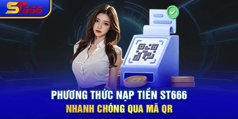 Phương thức nạp tiền ST666 nhanh chóng qua mã QR