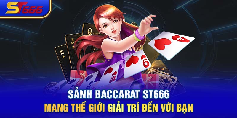 Sảnh Baccarat ST666 mang thế giới giải trí đến với bạn