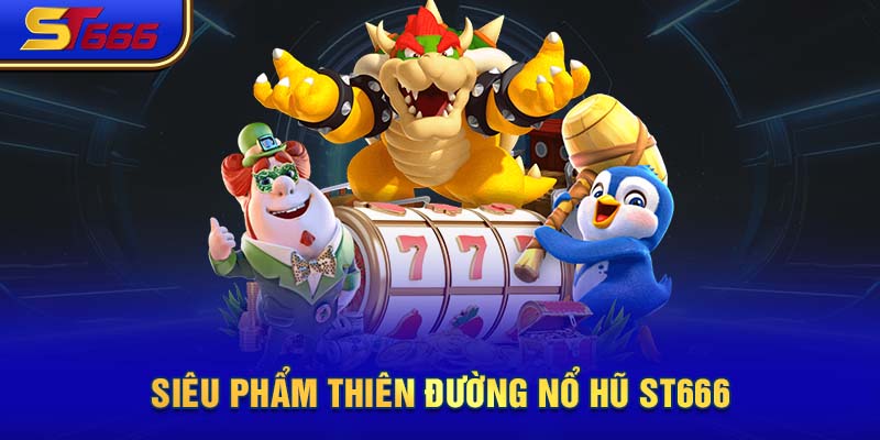 Siêu phẩm thiên đường nổ hũ