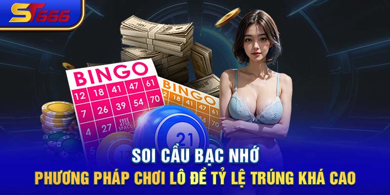 Soi Cầu Bạc Nhớ - Phương Pháp Chơi Lô Đề Tỷ Lệ Trúng Khá Cao