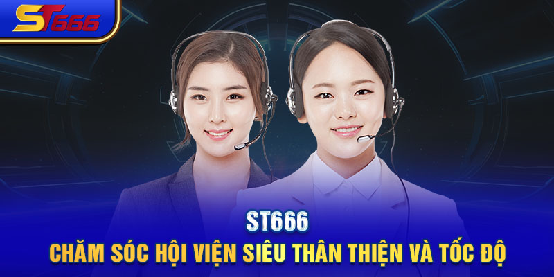 ST666 chăm sóc hội viện siêu thân thiện và tốc độ