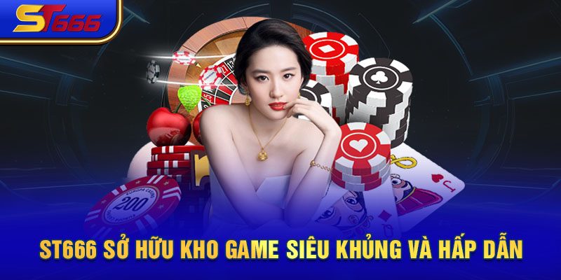 ST666 sở hữu kho game siêu khủng và hấp dẫn