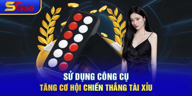 Sử dụng công cụ tăng cơ hội chiến thắng tài xỉu