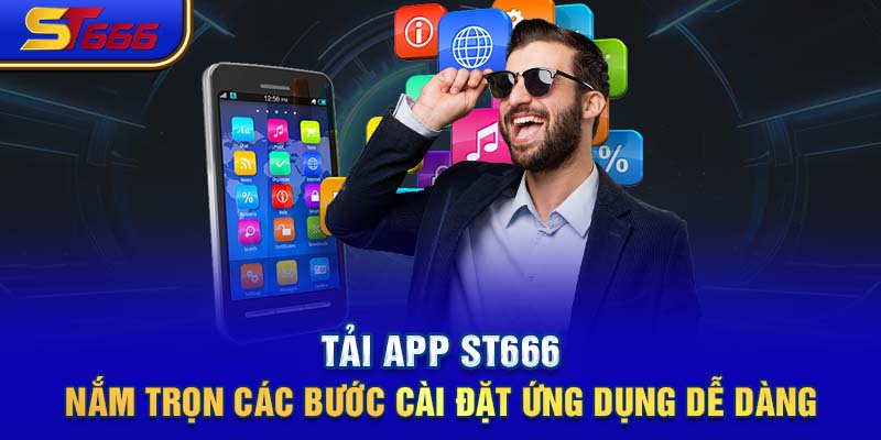 Tải App ST666- Nắm Trọn Các Bước Cài Đặt Ứng Dụng Dễ Dàng