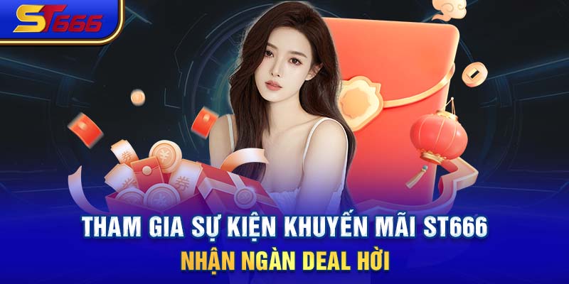 Tham gia sự kiện khuyến mãi ST666 nhận ngàn deal hời