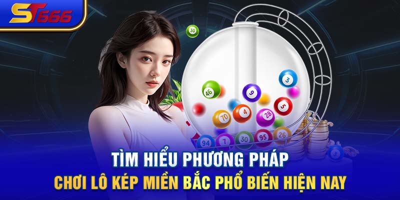 Tìm Hiểu Phương Pháp Chơi Lô Kép Miền Bắc Phổ Biến Hiện Nay