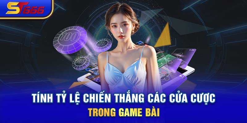 Tính tỷ lệ chiến thắng các cửa cược trong game bài