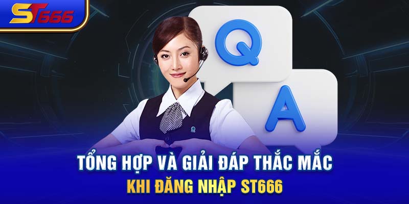 Tổng hợp và giải đáp thắc mắc khi đăng nhập ST666